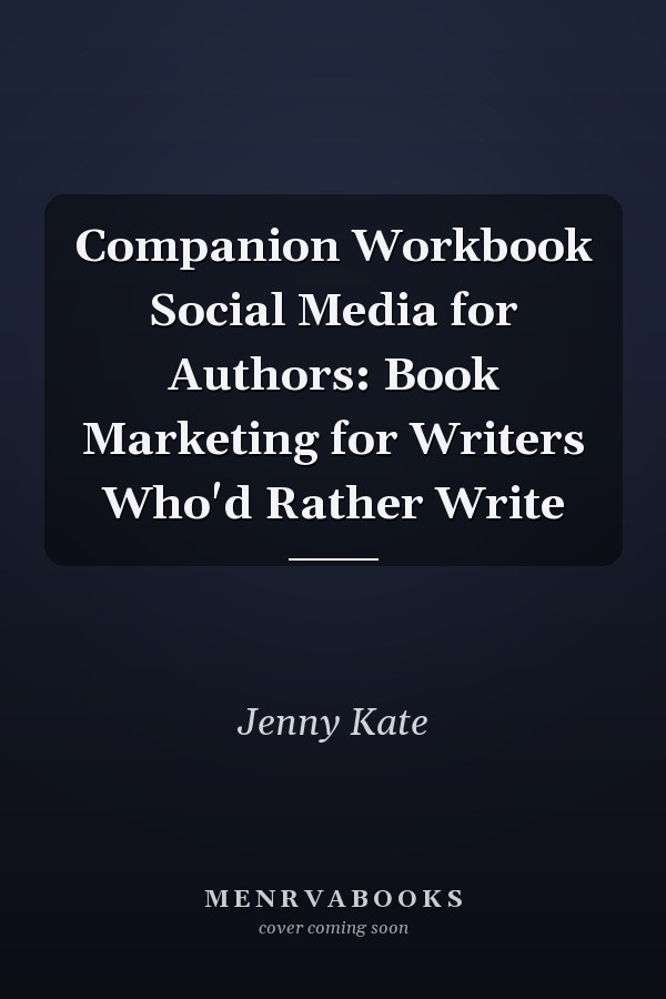 Companion Workbook Social Media for Authors: Book Marketing for Writers Who'd Rather Write