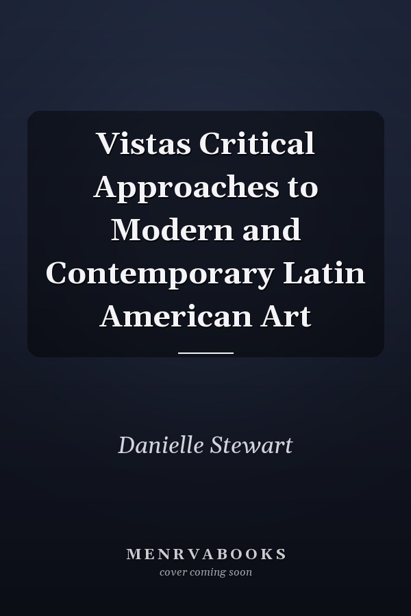 Vistas Critical Approaches to Modern and Contemporary Latin American Art