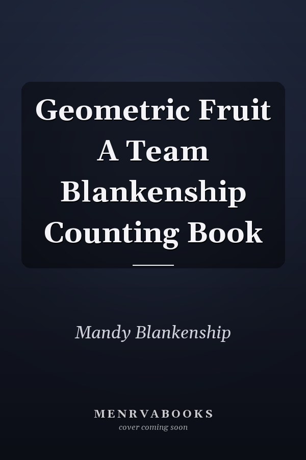 Geometric Fruit A Team Blankenship Counting Book