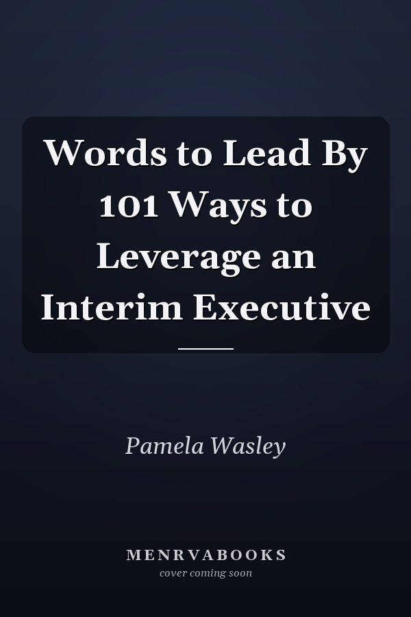 Words to Lead By 101 Ways to Leverage an Interim Executive