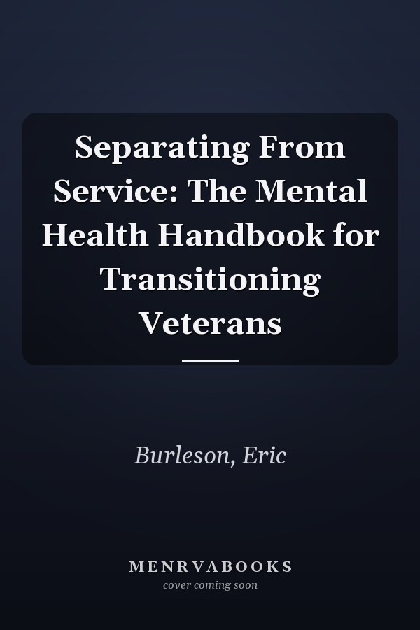 Separating From Service: The Mental Health Handbook for Transitioning Veterans
