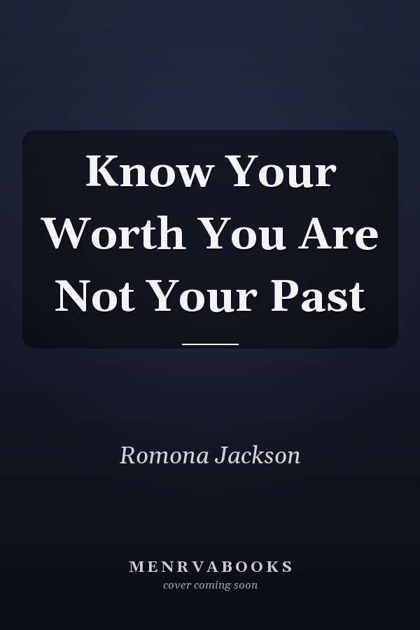 Know Your Worth You Are Not Your Past