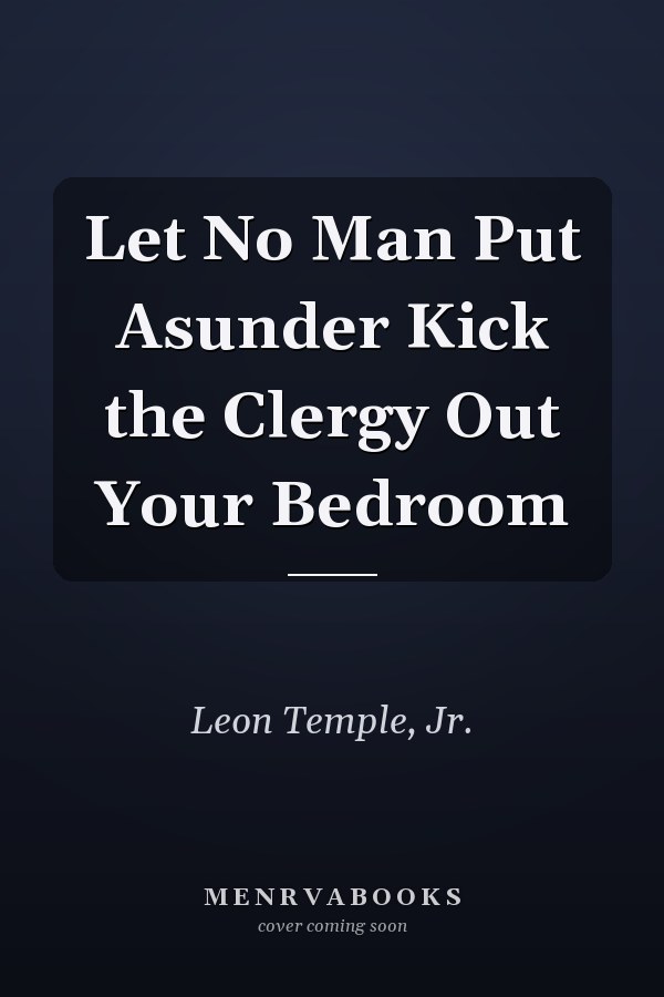 Let No Man Put Asunder Kick the Clergy Out Your Bedroom