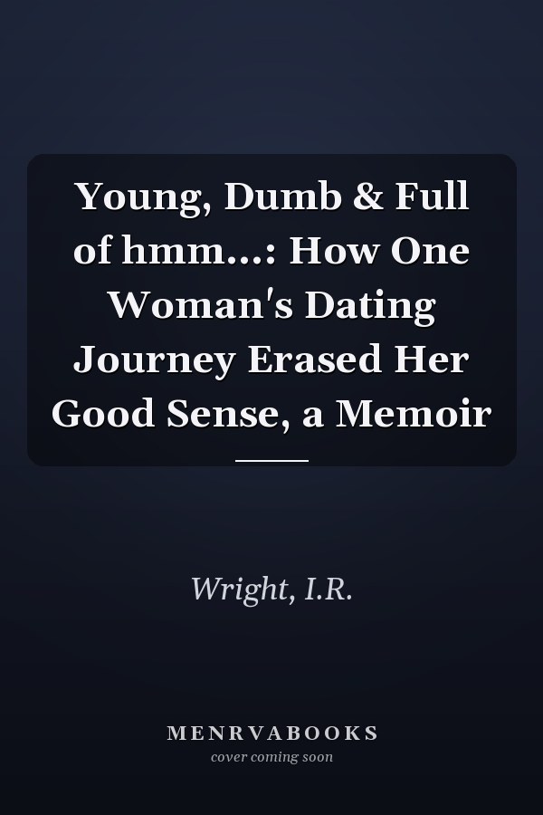 Young, Dumb & Full of hmm...: How One Woman's Dating Journey Erased Her Good Sense, a Memoir