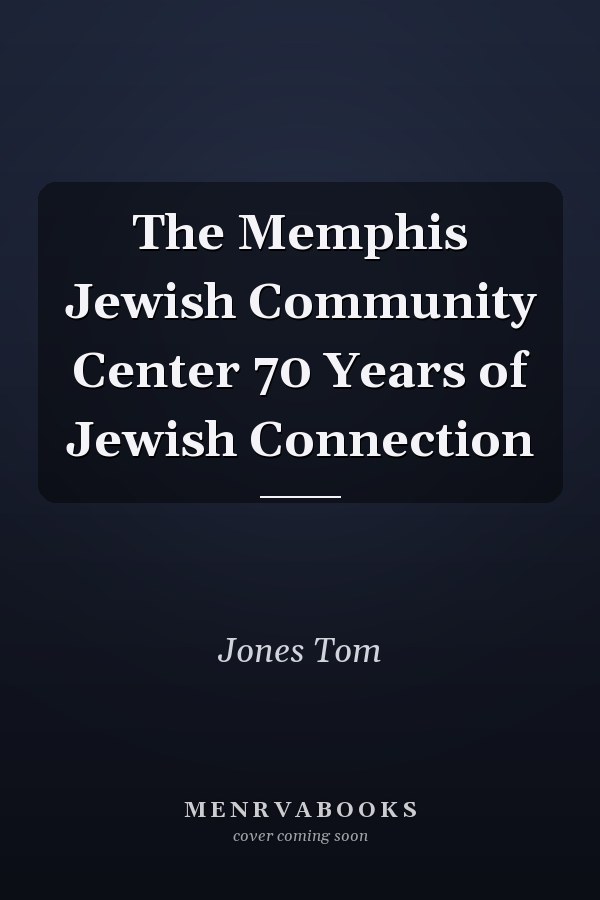 The Memphis Jewish Community Center 70 Years of Jewish Connection