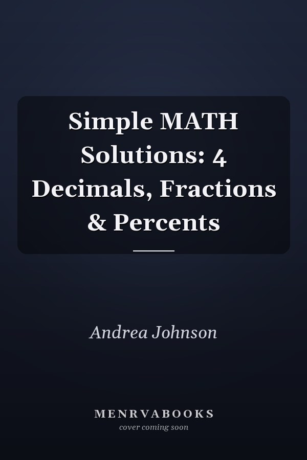 Simple MATH Solutions: 4 Decimals, Fractions & Percents