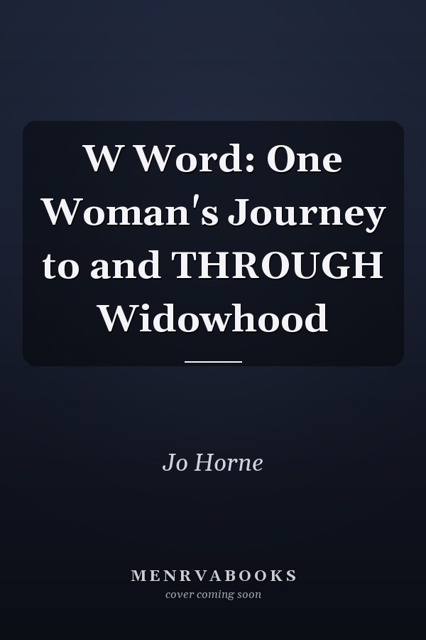 W Word: One Woman's Journey to and THROUGH Widowhood