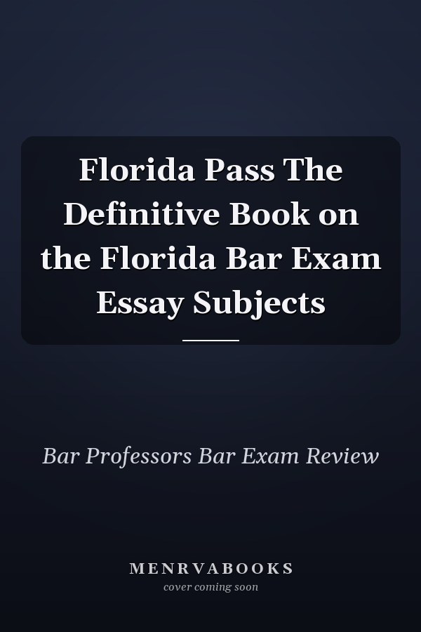 Florida Pass The Definitive Book on the Florida Bar Exam Essay Subjects