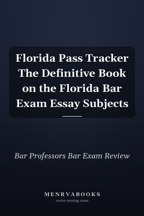 Florida Pass Tracker The Definitive Book on the Florida Bar Exam Essay Subjects