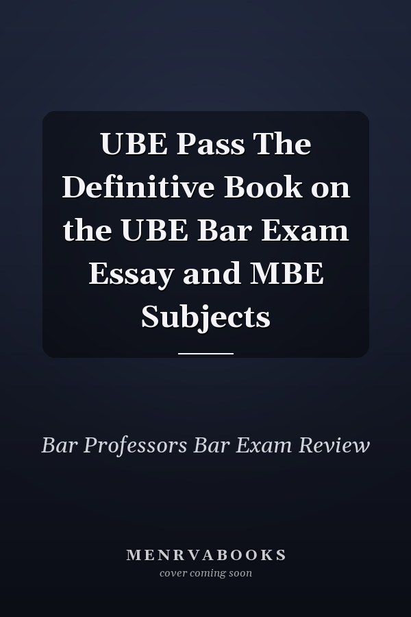 UBE Pass The Definitive Book on the UBE Bar Exam Essay and MBE Subjects