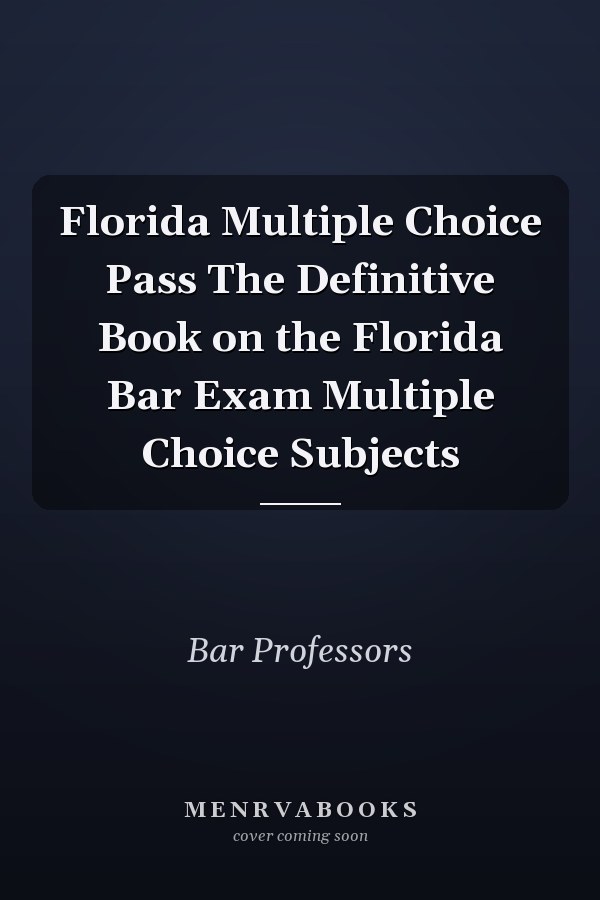Florida Multiple Choice Pass The Definitive Book on the Florida Bar Exam Multiple Choice Subjects