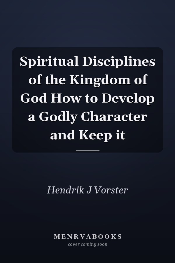 Spiritual Disciplines of the Kingdom of God How to Develop a Godly Character and Keep it