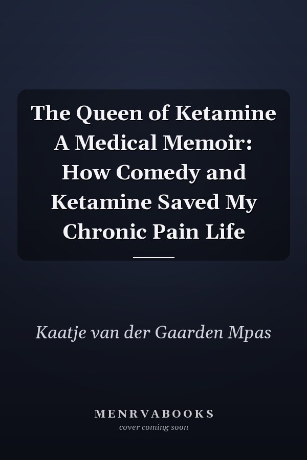 The Queen of Ketamine A Medical Memoir: How Comedy and Ketamine Saved My Chronic Pain Life