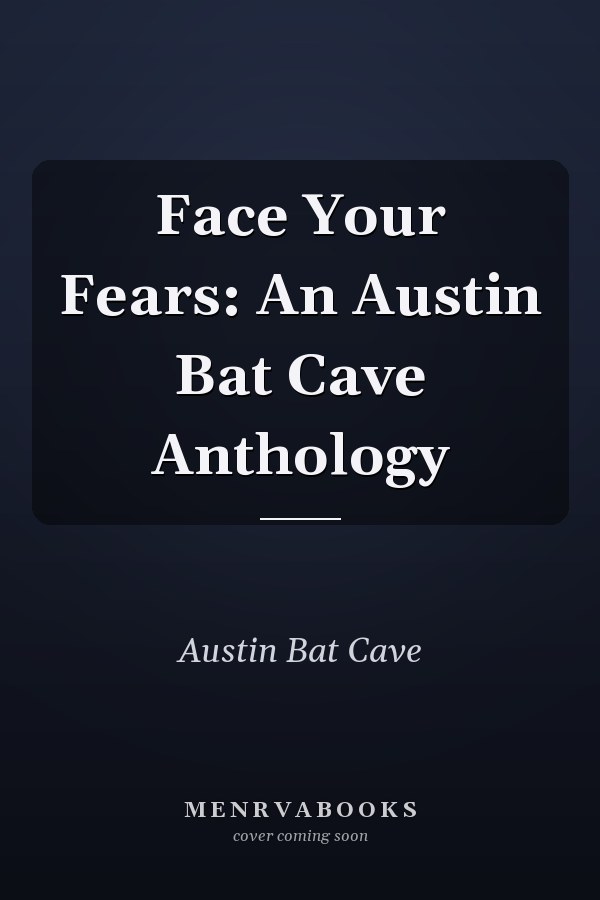 Face Your Fears: An Austin Bat Cave Anthology