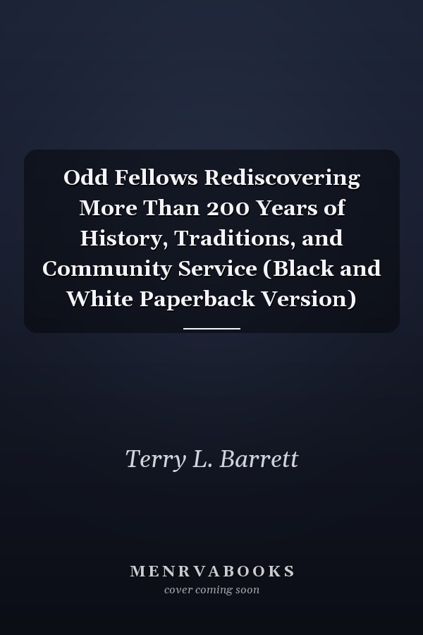 Odd Fellows Rediscovering More Than 200 Years of History, Traditions, and Community Service (Black and White Paperback Version)