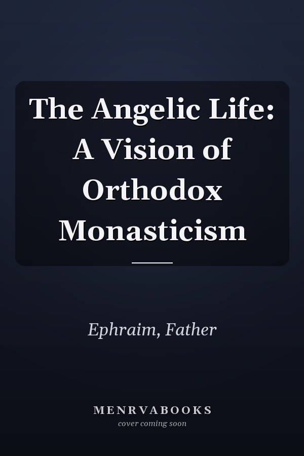 The Angelic Life: A Vision of Orthodox Monasticism