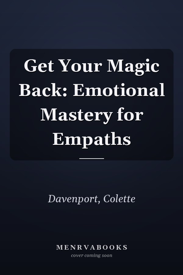 Get Your Magic Back: Emotional Mastery for Empaths