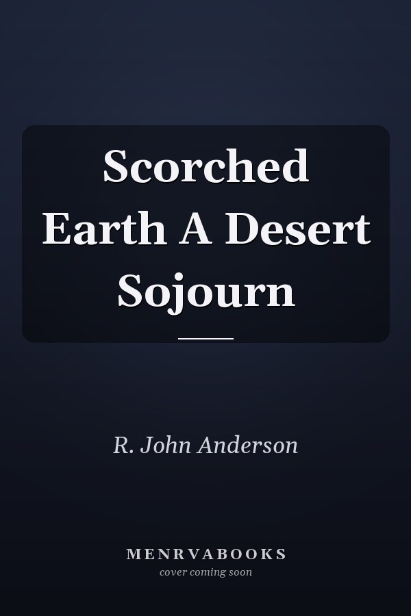 Scorched Earth A Desert Sojourn