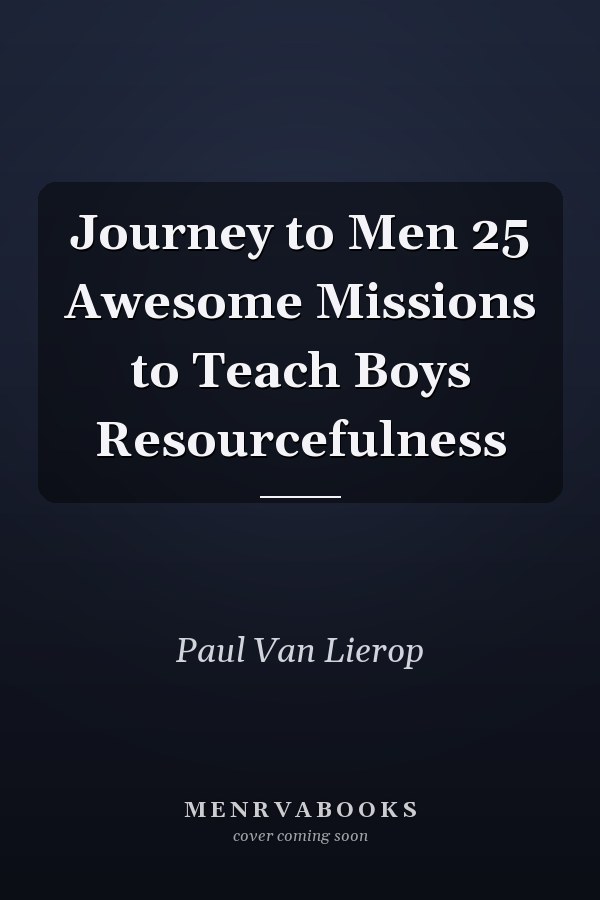 Journey to Men 25 Awesome Missions to Teach Boys Resourcefulness