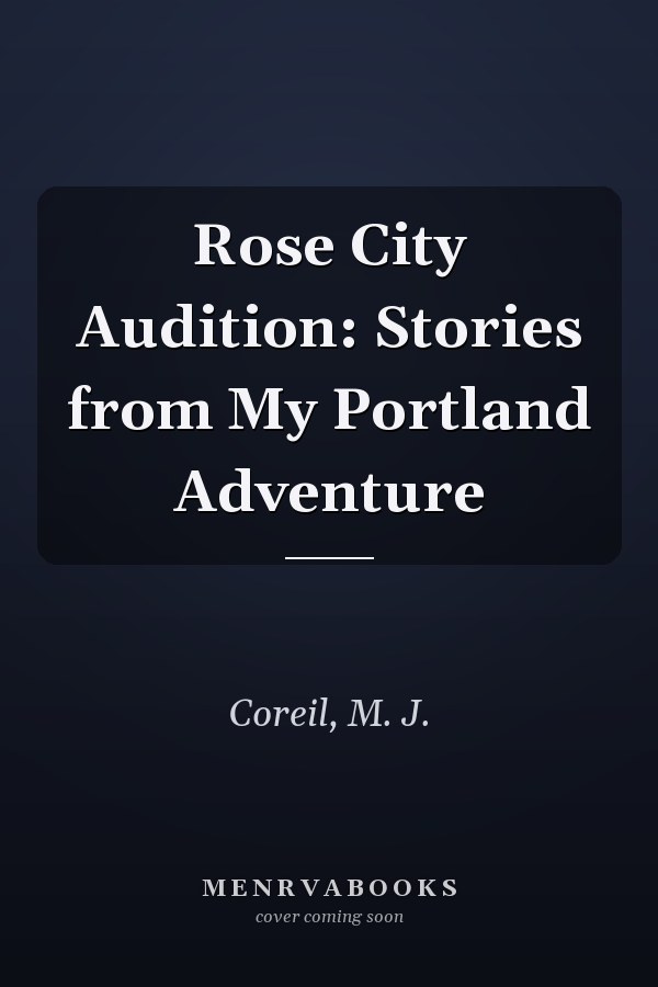 Rose City Audition: Stories from My Portland Adventure