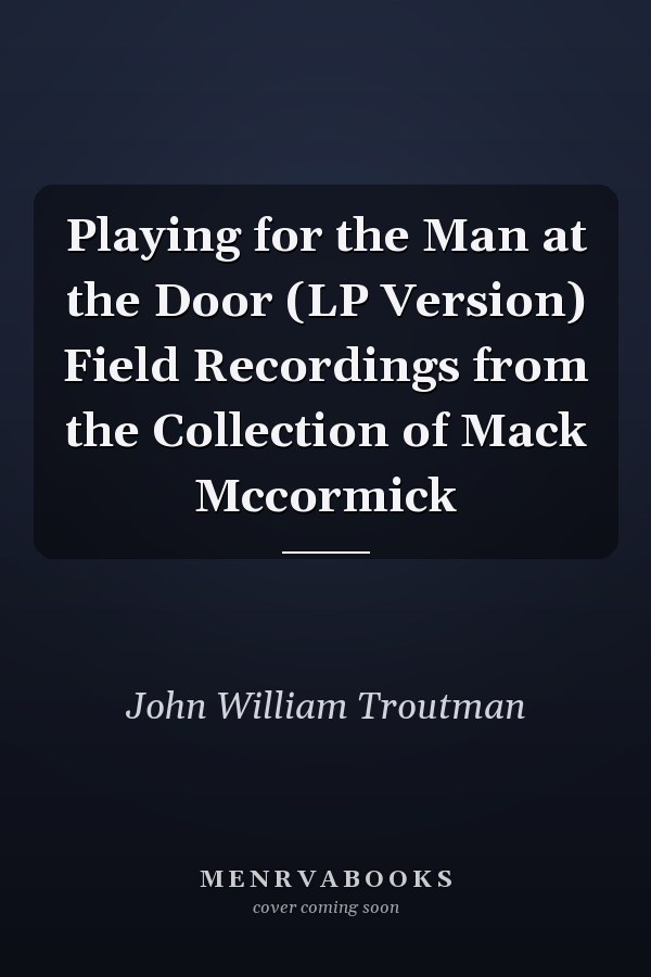 Playing for the Man at the Door (LP Version) Field Recordings from the Collection of Mack Mccormick