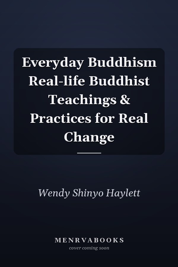 Everyday Buddhism Real-life Buddhist Teachings & Practices for Real Change