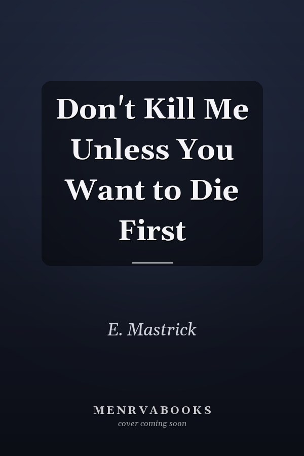 Don't Kill Me Unless You Want to Die First