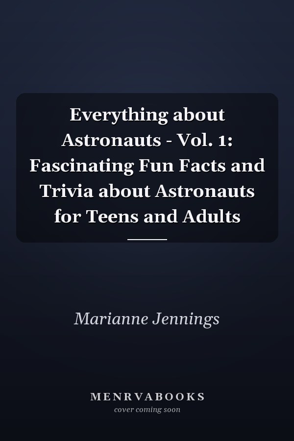 Everything about Astronauts - Vol. 1: Fascinating Fun Facts and Trivia about Astronauts for Teens and Adults