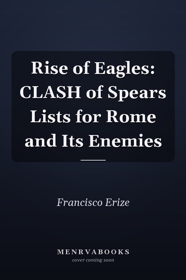 Rise of Eagles: CLASH of Spears Lists for Rome and Its Enemies