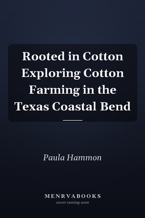 Rooted in Cotton Exploring Cotton Farming in the Texas Coastal Bend
