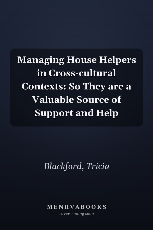 Managing House Helpers in Cross-cultural Contexts: So They are a Valuable Source of Support and Help