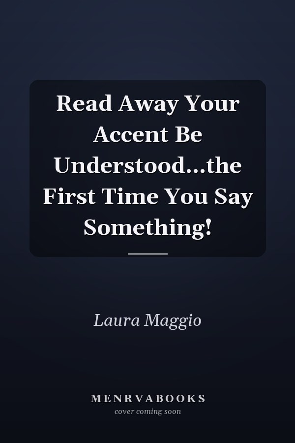 Read Away Your Accent Be Understood...the First Time You Say Something!