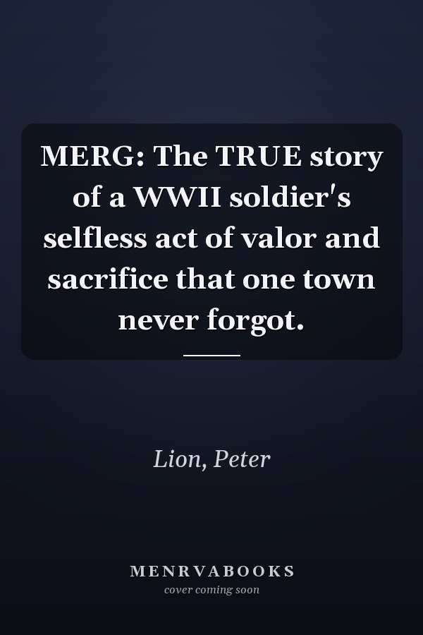 MERG: The TRUE story of a WWII soldier's selfless act of valor and sacrifice that one town never forgot.