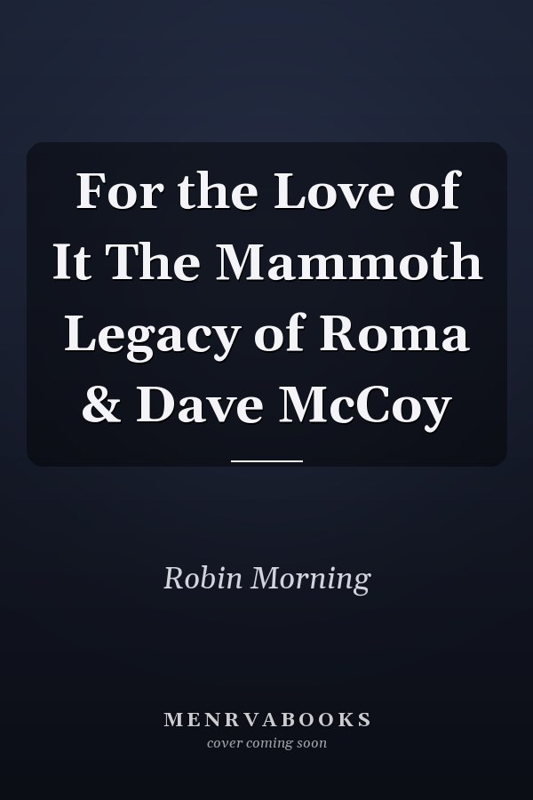 For the Love of It The Mammoth Legacy of Roma & Dave McCoy