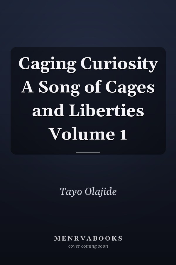 Caging Curiosity A Song of Cages and Liberties Volume 1