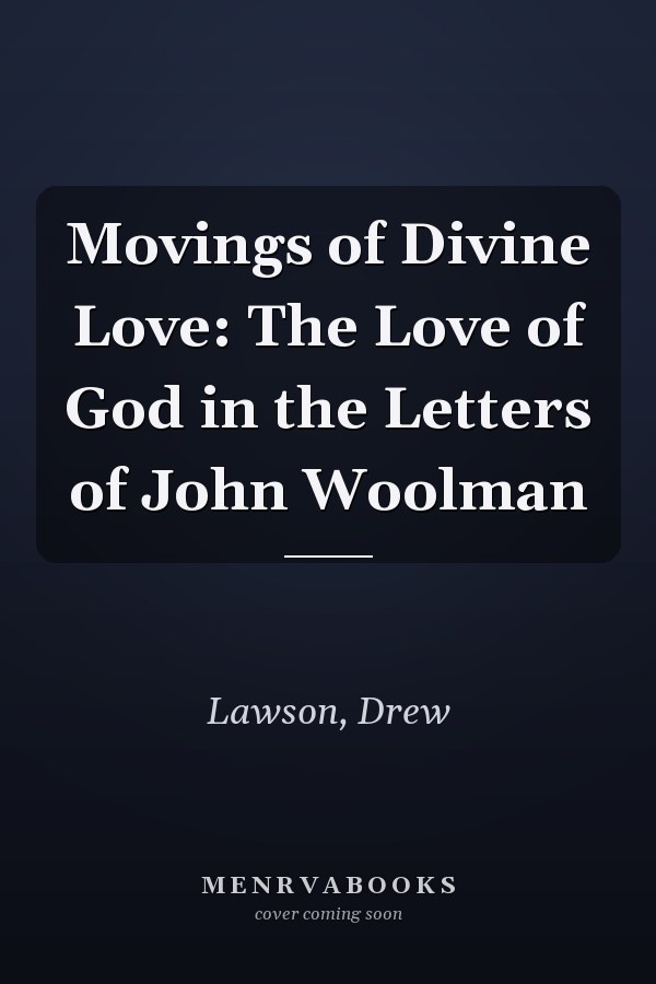 Movings of Divine Love: The Love of God in the Letters of John Woolman