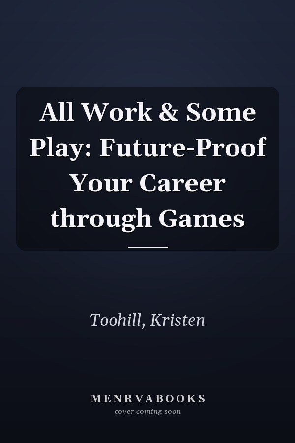 All Work & Some Play: Future-Proof Your Career through Games
