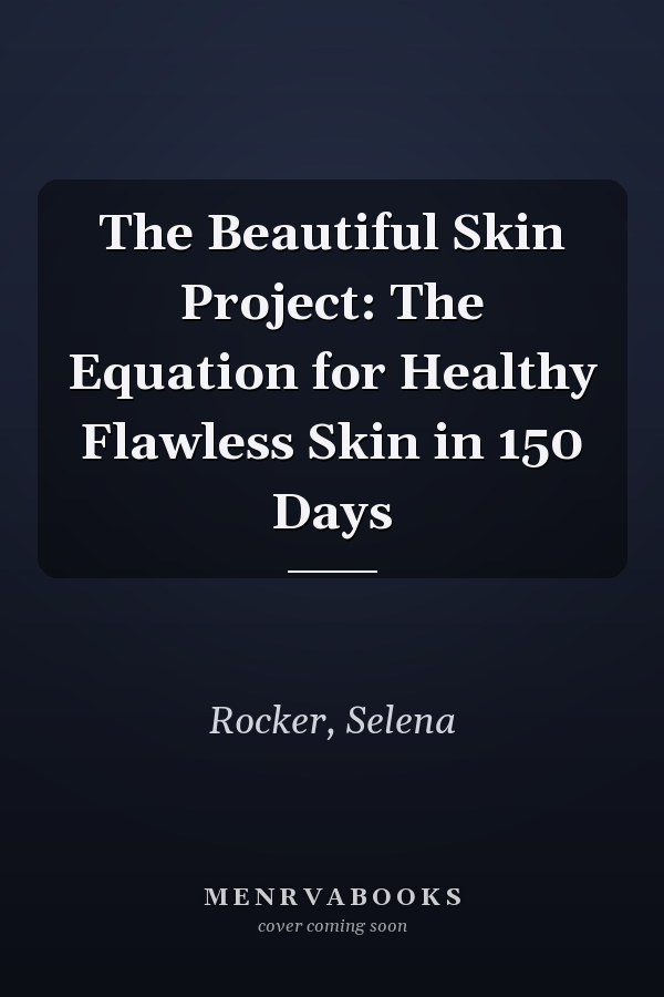 The Beautiful Skin Project: The Equation for Healthy Flawless Skin in 150 Days
