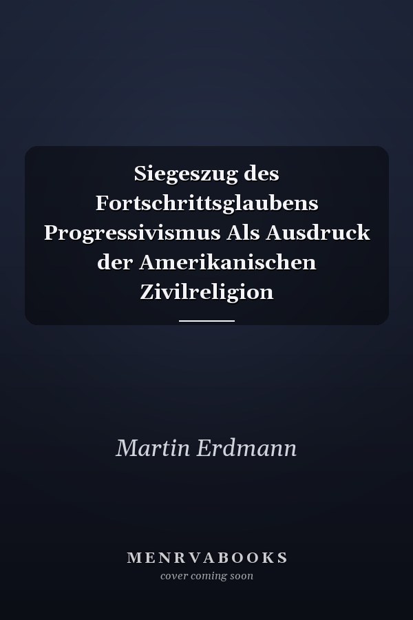 Siegeszug des Fortschrittsglaubens Progressivismus Als Ausdruck der Amerikanischen Zivilreligion