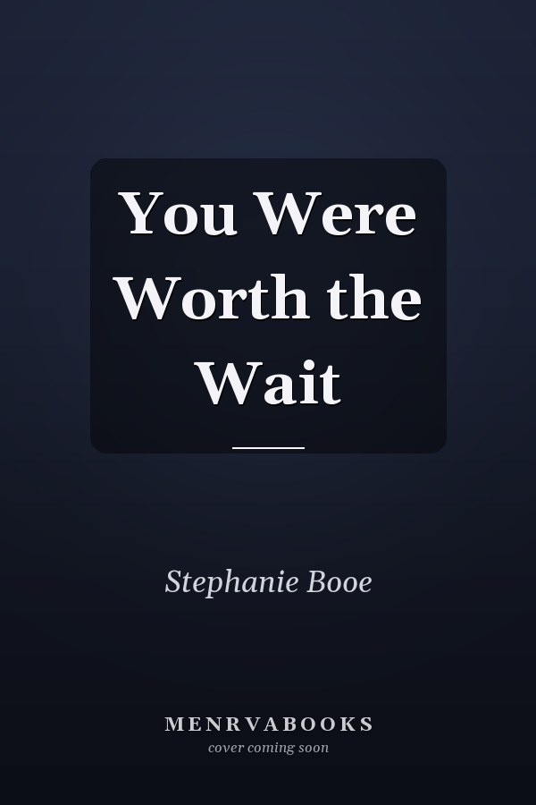 You Were Worth the Wait