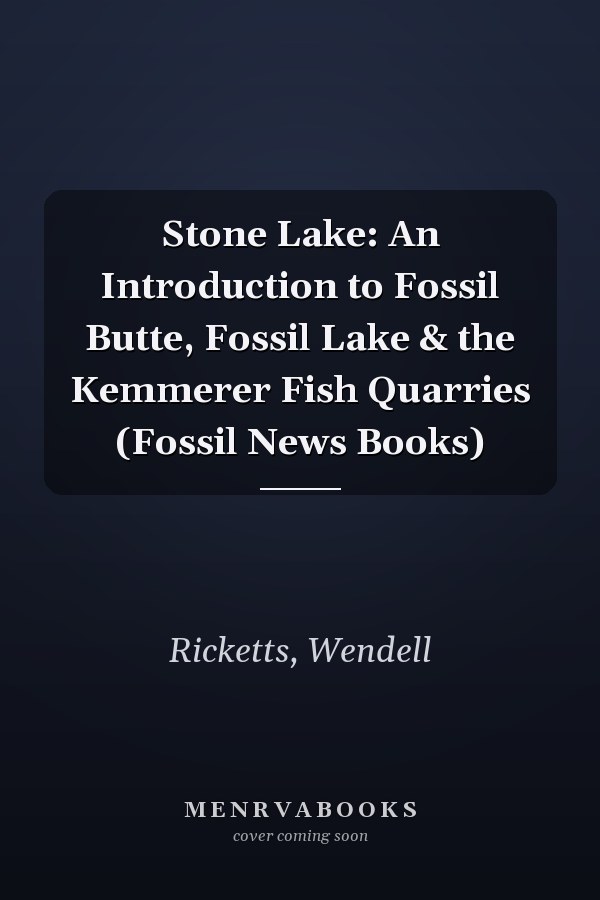 Stone Lake: An Introduction to Fossil Butte, Fossil Lake & the Kemmerer Fish Quarries (Fossil News Books)