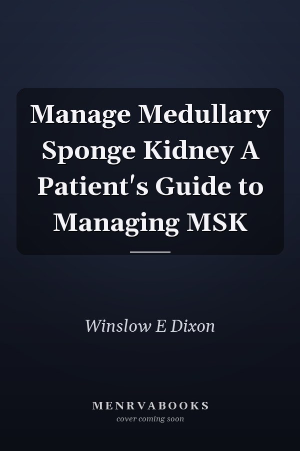 Manage Medullary Sponge Kidney A Patient's Guide to Managing MSK