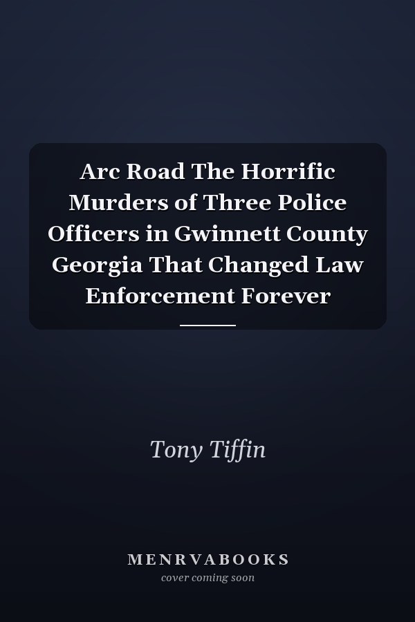 Arc Road The Horrific Murders of Three Police Officers in Gwinnett County Georgia That Changed Law Enforcement Forever