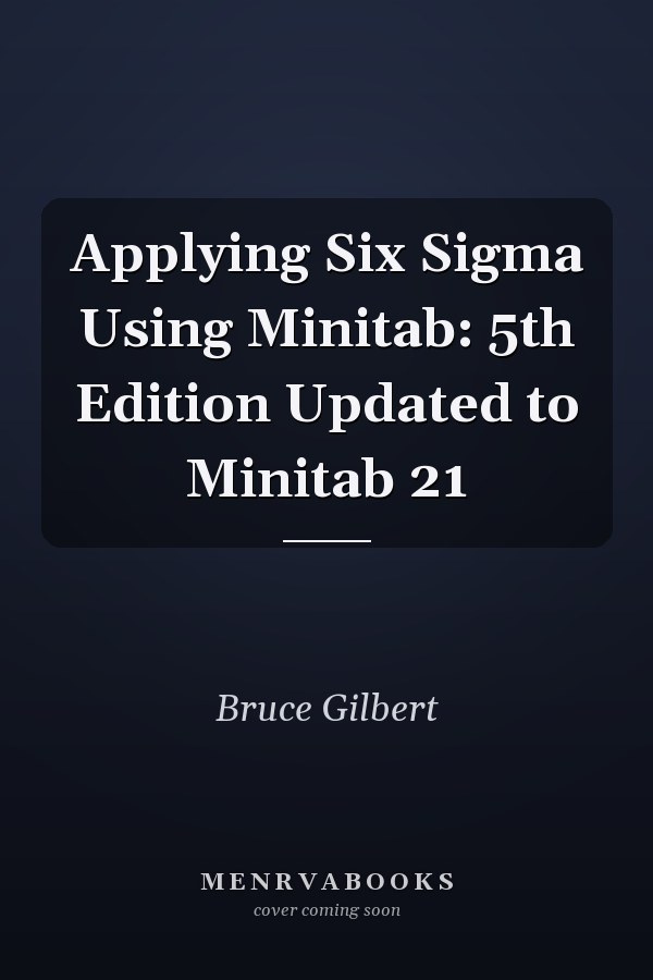Applying Six Sigma Using Minitab: 5th Edition Updated to Minitab 21