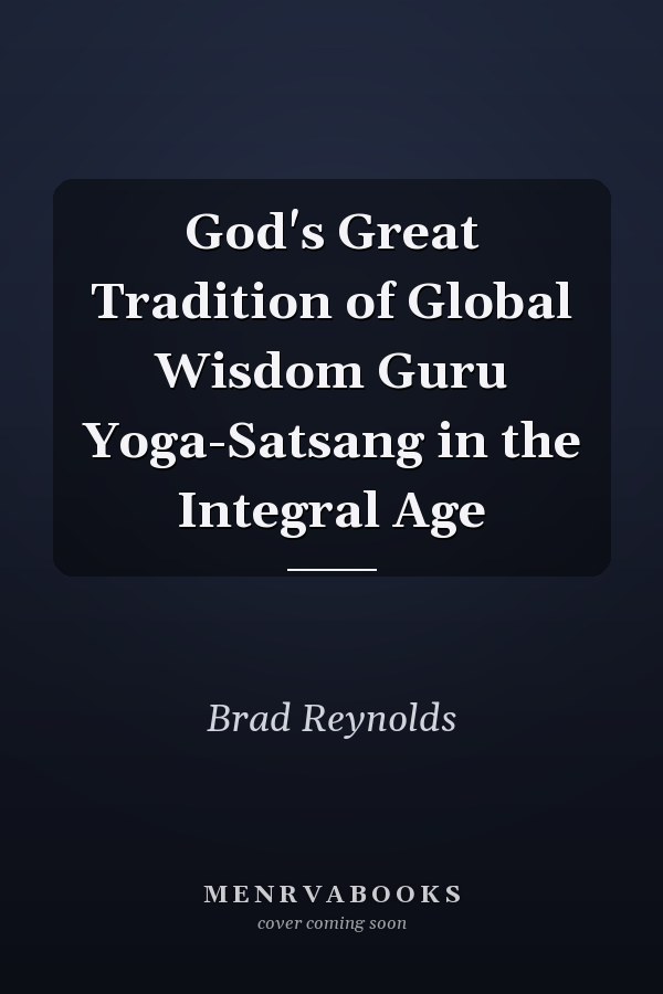 God's Great Tradition of Global Wisdom Guru Yoga-Satsang in the Integral Age
