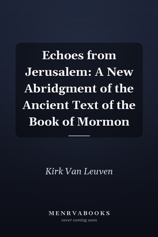 Echoes from Jerusalem: A New Abridgment of the Ancient Text of the Book of Mormon
