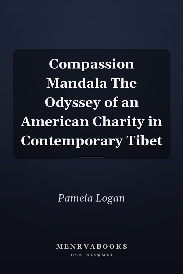 Compassion Mandala The Odyssey of an American Charity in Contemporary Tibet