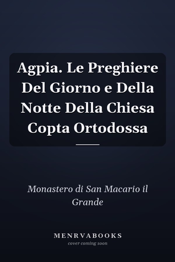 Agpia. Le Preghiere Del Giorno e Della Notte Della Chiesa Copta Ortodossa