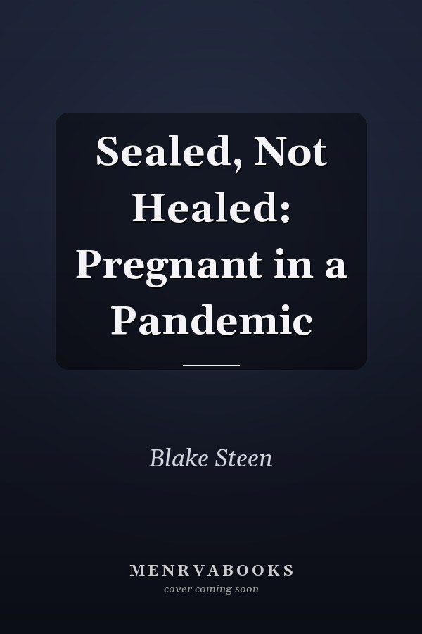 Sealed, Not Healed: Pregnant in a Pandemic