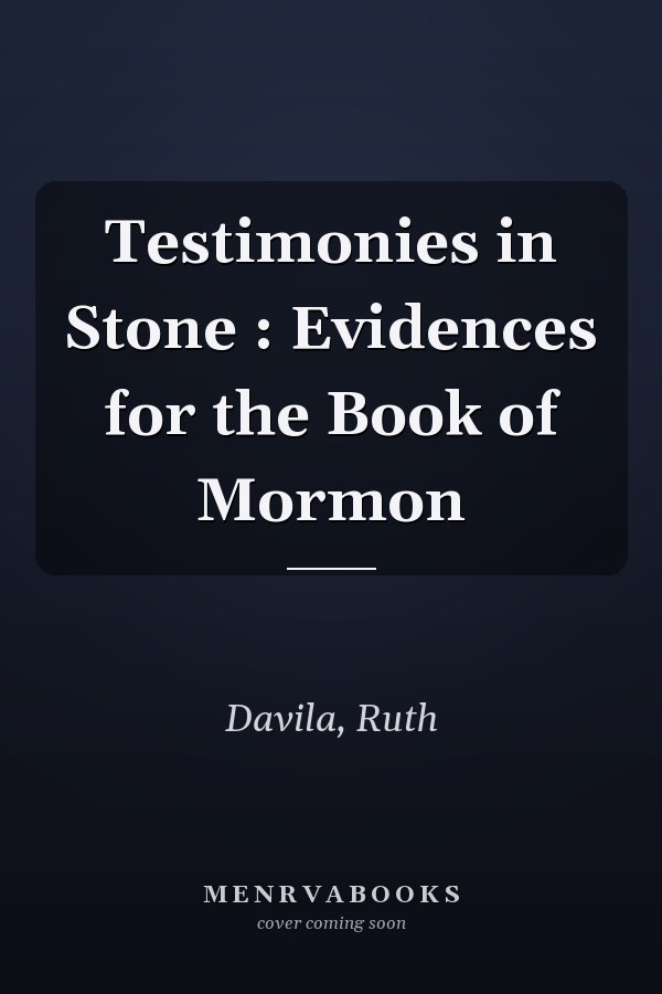 Testimonies in Stone : Evidences for the Book of Mormon